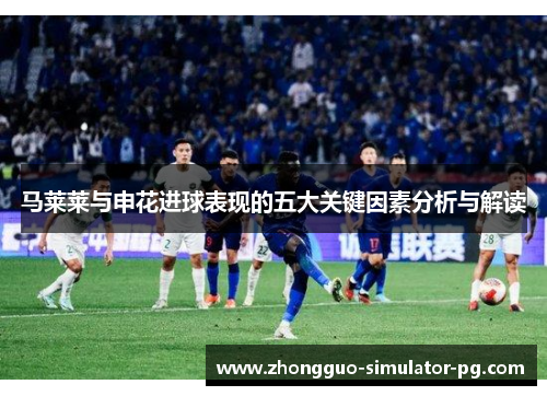 马莱莱与申花进球表现的五大关键因素分析与解读
