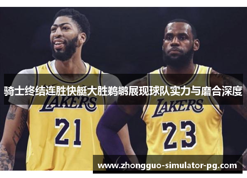 骑士终结连胜快艇大胜鹈鹕展现球队实力与磨合深度