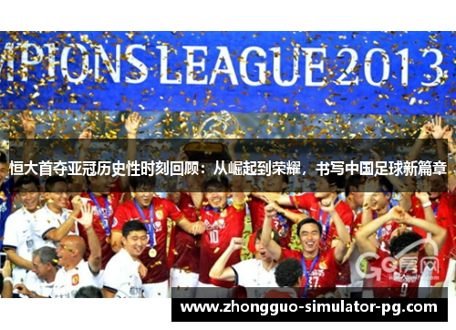 恒大首夺亚冠历史性时刻回顾：从崛起到荣耀，书写中国足球新篇章