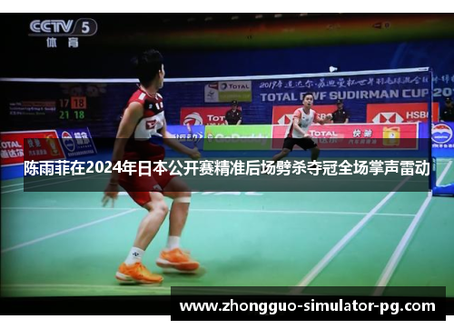 陈雨菲在2024年日本公开赛精准后场劈杀夺冠全场掌声雷动