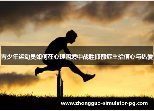 青少年运动员如何在心理困境中战胜抑郁症重拾信心与热爱