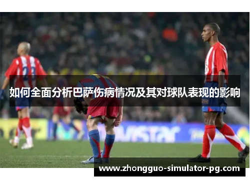 如何全面分析巴萨伤病情况及其对球队表现的影响