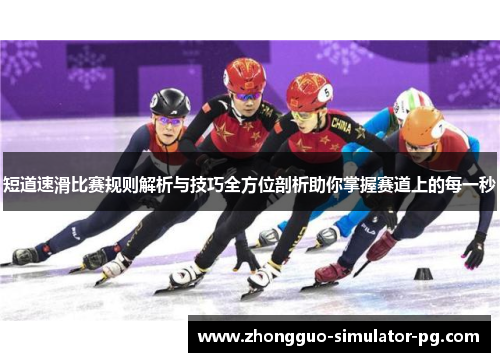 短道速滑比赛规则解析与技巧全方位剖析助你掌握赛道上的每一秒