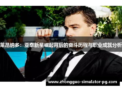 莱昂纳多：亚泰新星崛起背后的奋斗历程与职业成就分析