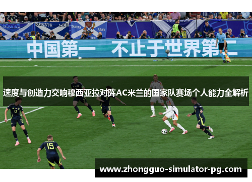 速度与创造力交响穆西亚拉对阵AC米兰的国家队赛场个人能力全解析